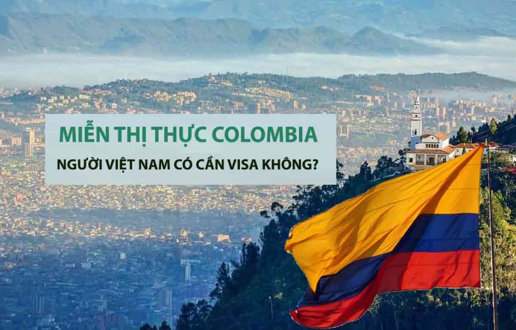 người việt nam đi colombia có cần visa không